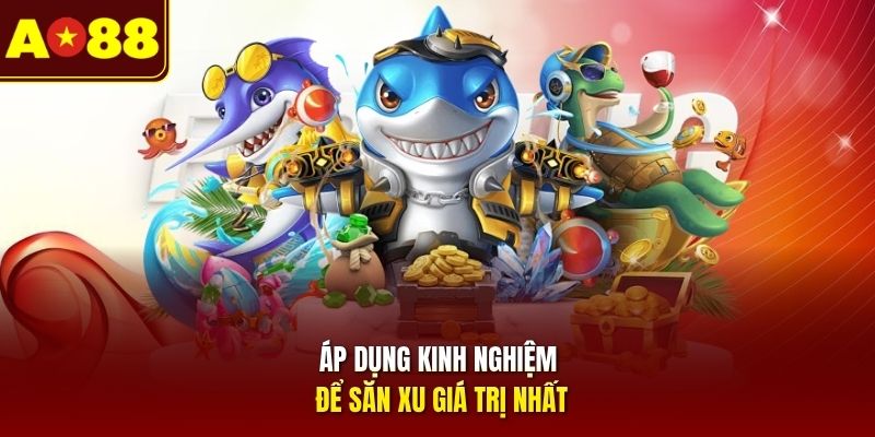 Áp dụng kinh nghiệm để săn xu giá trị nhất