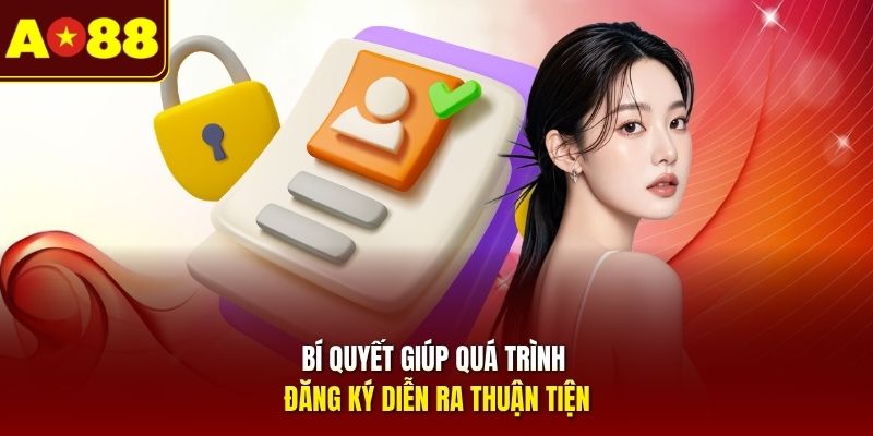 Bí quyết giúp quá trình đăng ký diễn ra thuận tiện 