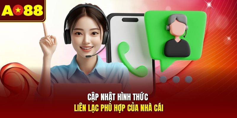 Cập nhật hình thức liên lạc phù hợp của nhà cái