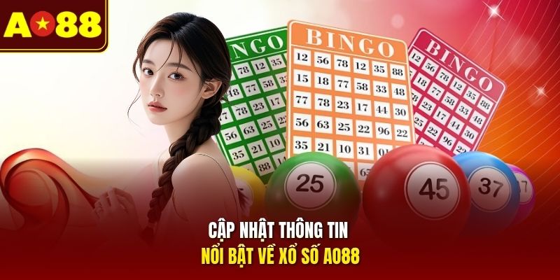 Cập nhật thông tin nổi bật về xổ số AO88